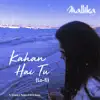 Mallika Mehta, Sanjay S Yadav & Slick Musix - Kahan Hai Tu (Lo-fi) - Single